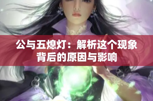 公与五熄灯：解析这个现象背后的原因与影响