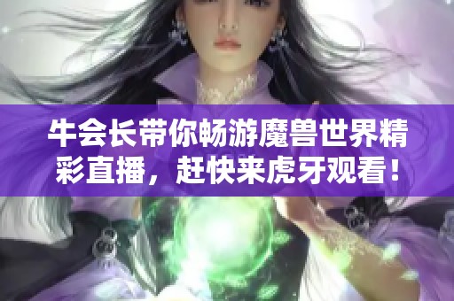 牛会长带你畅游魔兽世界精彩直播，赶快来虎牙观看！