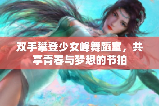 双手攀登少女峰舞蹈室，共享青春与梦想的节拍