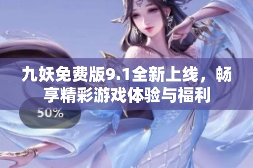 九妖免费版9.1全新上线，畅享精彩游戏体验与福利