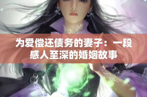 为爱偿还债务的妻子：一段感人至深的婚姻故事