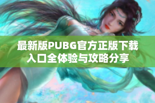 最新版PUBG官方正版下载入口全体验与攻略分享