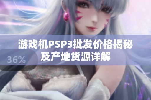 游戏机PSP3批发价格揭秘及产地货源详解