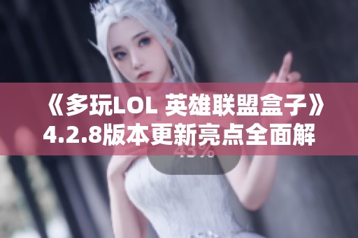 《多玩LOL 英雄联盟盒子》4.2.8版本更新亮点全面解读