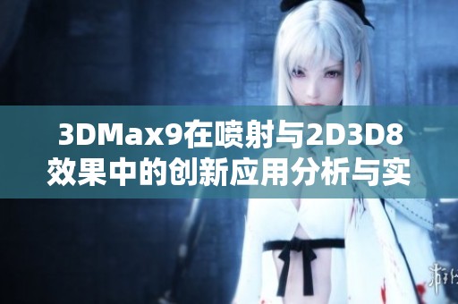 3DMax9在喷射与2D3D8效果中的创新应用分析与实践