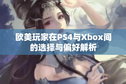 欧美玩家在PS4与Xbox间的选择与偏好解析