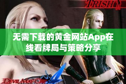 无需下载的黄金网站App在线看牌局与策略分享