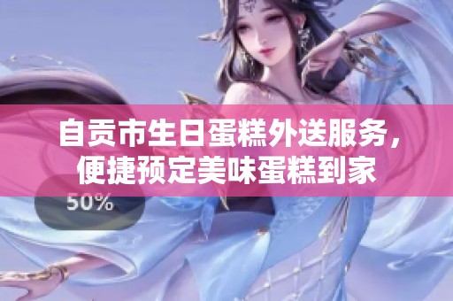 自贡市生日蛋糕外送服务，便捷预定美味蛋糕到家