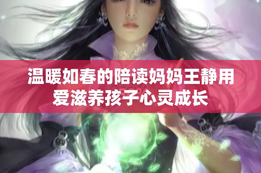 温暖如春的陪读妈妈王静用爱滋养孩子心灵成长