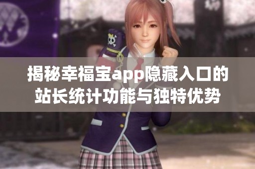 揭秘幸福宝app隐藏入口的站长统计功能与独特优势