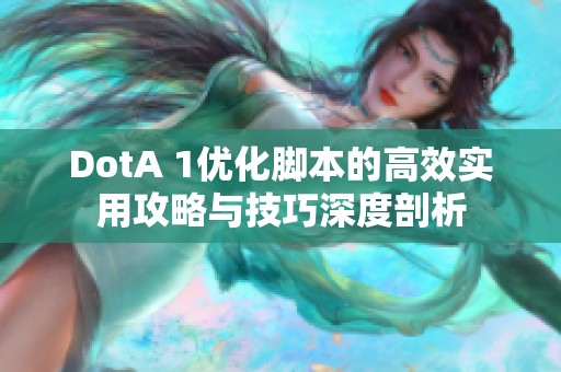 DotA 1优化脚本的高效实用攻略与技巧深度剖析