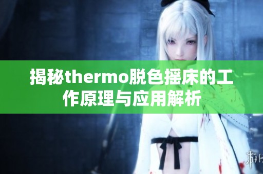 揭秘thermo脱色摇床的工作原理与应用解析