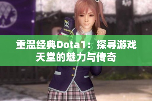 重温经典Dota1：探寻游戏天堂的魅力与传奇