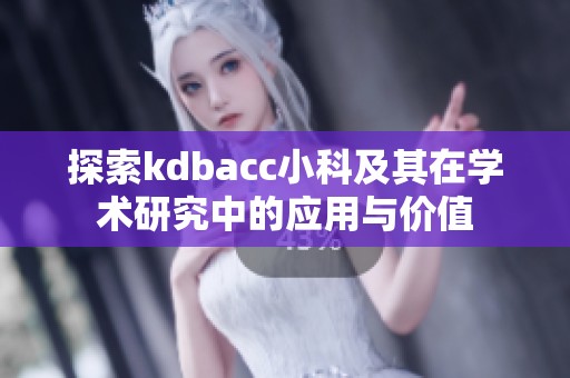 探索kdbacc小科及其在学术研究中的应用与价值