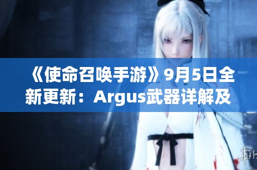 《使命召唤手游》9月5日全新更新：Argus武器详解及复兴黑花都市地图介绍