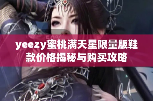 yeezy蜜桃满天星限量版鞋款价格揭秘与购买攻略