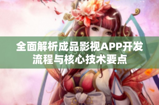 全面解析成品影视APP开发流程与核心技术要点