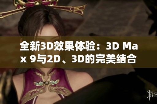 全新3D效果体验：3D Max 9与2D、3D的完美结合