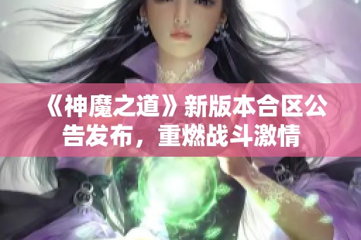 《神魔之道》新版本合区公告发布，重燃战斗激情