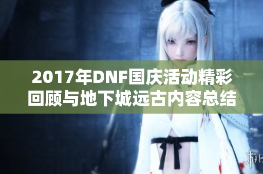 2017年DNF国庆活动精彩回顾与地下城远古内容总结