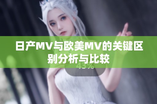 日产MV与欧美MV的关键区别分析与比较