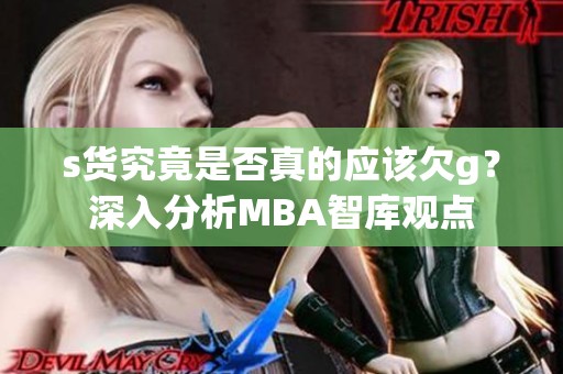 s货究竟是否真的应该欠g？深入分析MBA智库观点