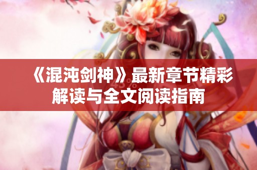 《混沌剑神》最新章节精彩解读与全文阅读指南