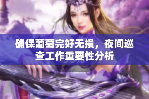 确保葡萄完好无损，夜间巡查工作重要性分析