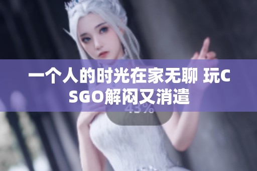 一个人的时光在家无聊 玩CSGO解闷又消遣