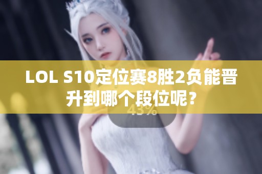 LOL S10定位赛8胜2负能晋升到哪个段位呢？