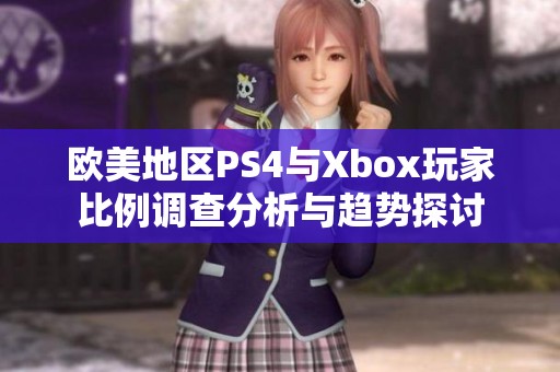 欧美地区PS4与Xbox玩家比例调查分析与趋势探讨