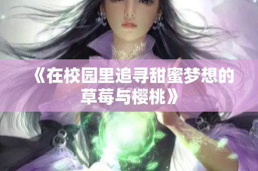 《在校园里追寻甜蜜梦想的草莓与樱桃》