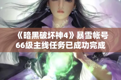 《暗黑破坏神4》暴雪帐号66级主线任务已成功完成