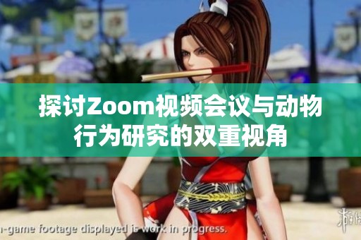 探讨Zoom视频会议与动物行为研究的双重视角