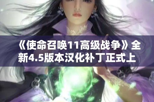 《使命召唤11高级战争》全新4.5版本汉化补丁正式上线！