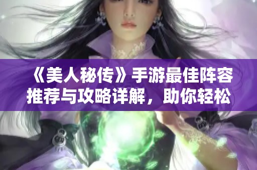 《美人秘传》手游最佳阵容推荐与攻略详解，助你轻松通关