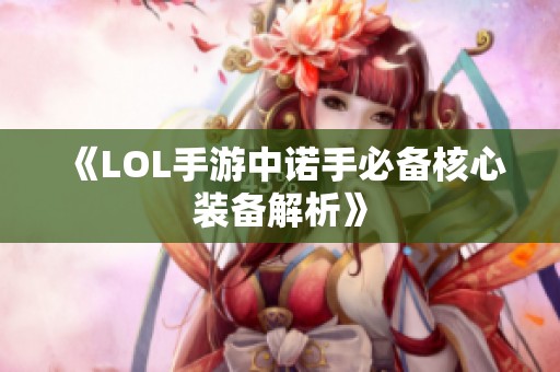 《LOL手游中诺手必备核心装备解析》