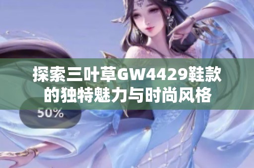 探索三叶草GW4429鞋款的独特魅力与时尚风格