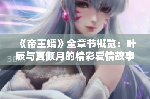 《帝王婿》全章节概览：叶辰与夏倾月的精彩爱情故事