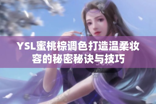 YSL蜜桃棕调色打造温柔妆容的秘密秘诀与技巧