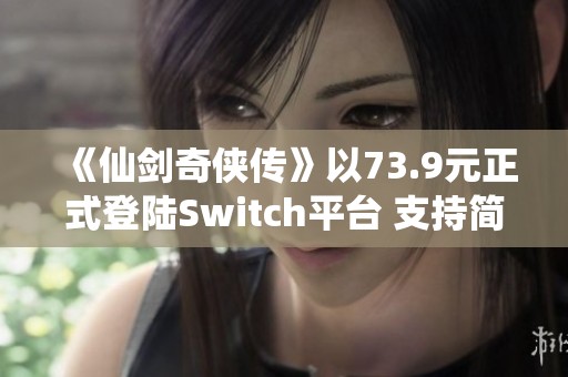 《仙剑奇侠传》以73.9元正式登陆Switch平台 支持简繁体中文