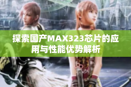 探索国产MAX323芯片的应用与性能优势解析