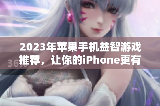 2023年苹果手机益智游戏推荐，让你的iPhone更有趣