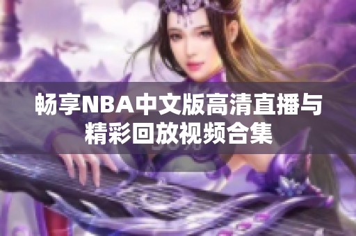 畅享NBA中文版高清直播与精彩回放视频合集