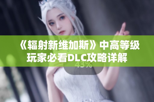 《辐射新维加斯》中高等级玩家必看DLC攻略详解