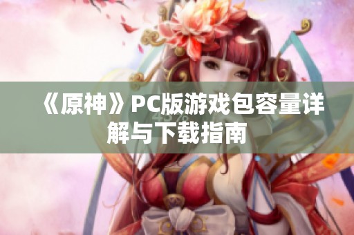 《原神》PC版游戏包容量详解与下载指南