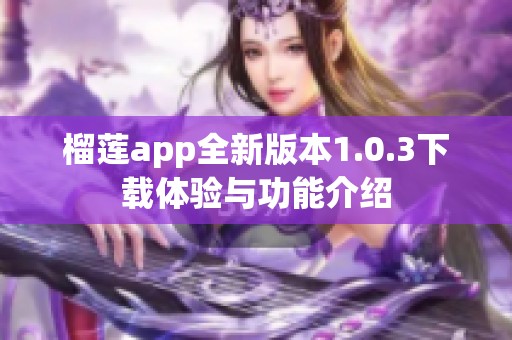 榴莲app全新版本1.0.3下载体验与功能介绍