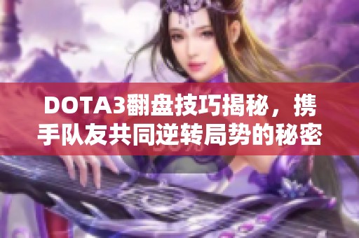 DOTA3翻盘技巧揭秘，携手队友共同逆转局势的秘密