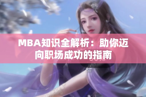 MBA知识全解析：助你迈向职场成功的指南