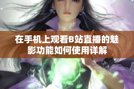 在手机上观看B站直播的魅影功能如何使用详解